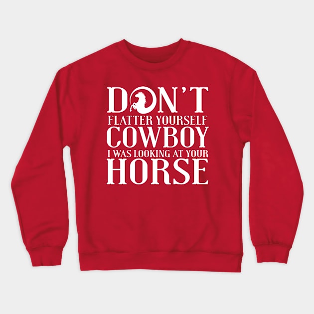 Don't Flatter Yourself Cowboy Crewneck Sweatshirt by kimmieshops